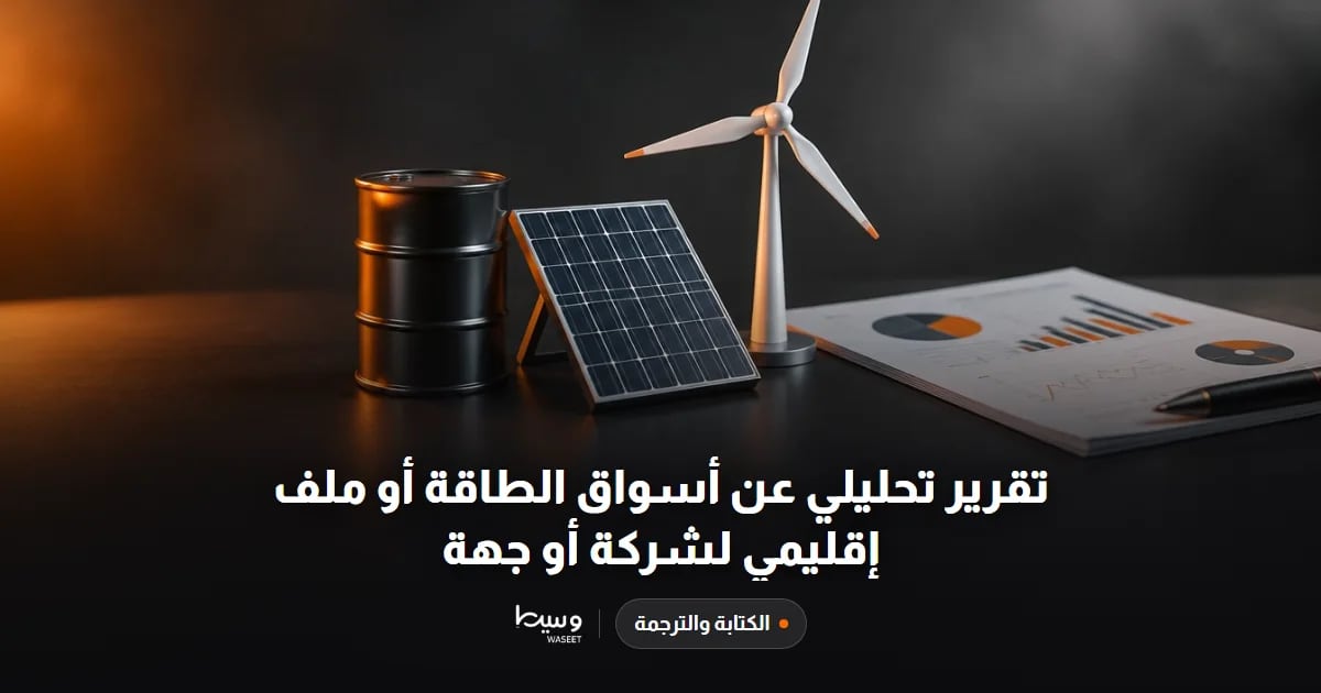 تقرير تحليلي عن أسواق الطاقة أو ملف إقليمي لشركة أو جهة