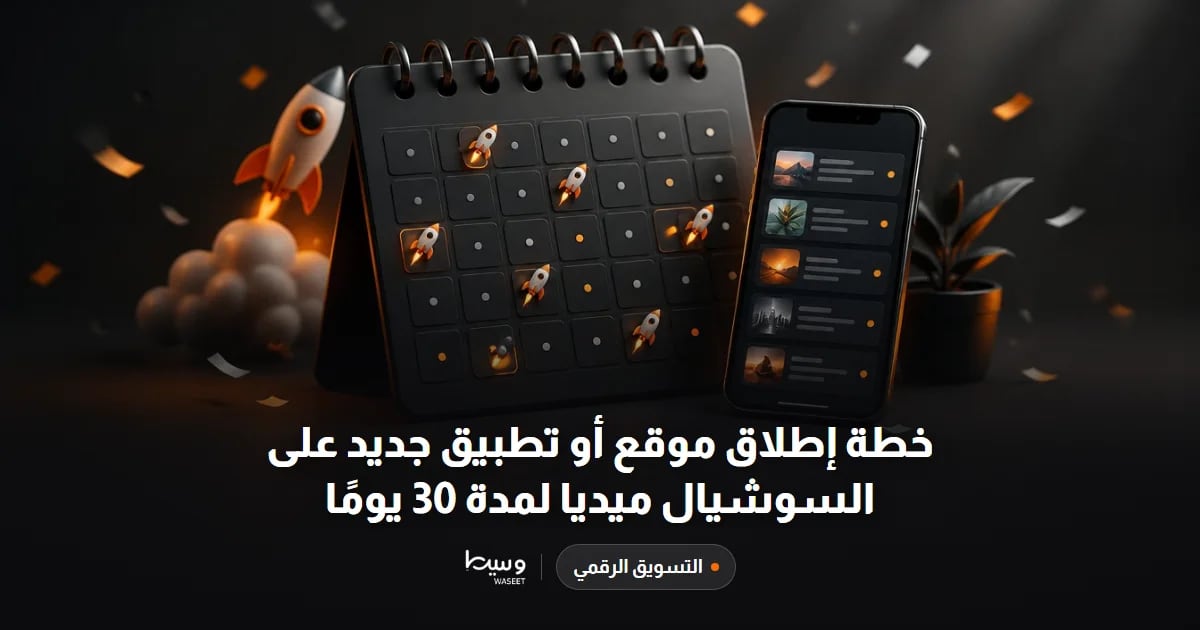 خطة إطلاق موقع أو تطبيق جديد على السوشيال ميديا لمدة 30 يومًا