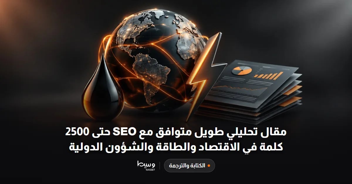 مقال تحليلي طويل متوافق مع SEO حتى 2500 كلمة في الاقتصاد والطاقة والشؤون الدولية